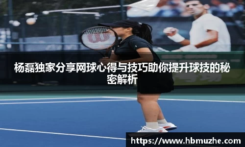 杨磊独家分享网球心得与技巧助你提升球技的秘密解析