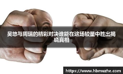 吴悠与周瑞的精彩对决谁能在这场较量中胜出揭晓真相