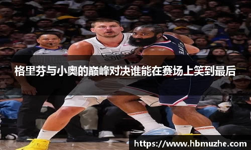 格里芬与小奥的巅峰对决谁能在赛场上笑到最后