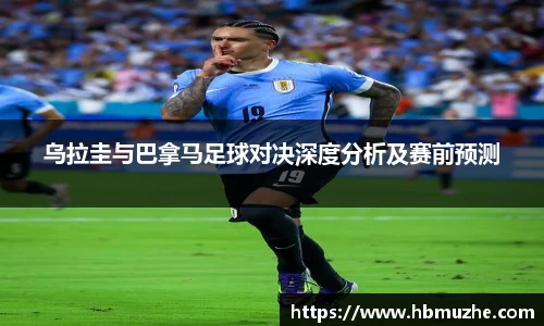乌拉圭与巴拿马足球对决深度分析及赛前预测